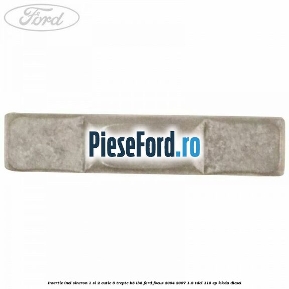 Insertie inel sincron 1 si 2 cutie 5 trepte B5/IB5 Ford Focus 2004-2007 1.8 TDCi 115 cp KKDA diesel