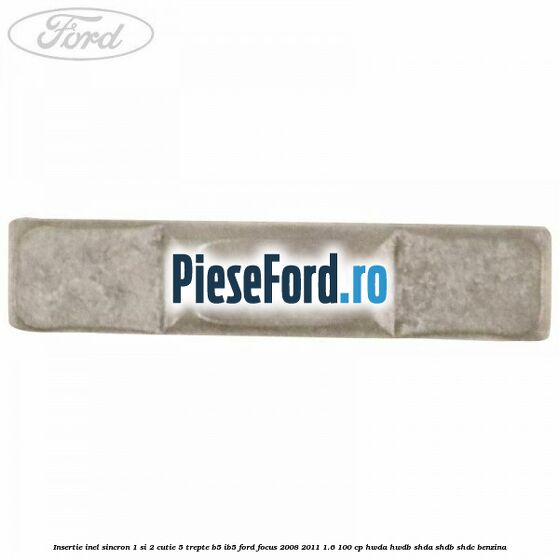 Insertie inel sincron 1 si 2 cutie 5 trepte B5/IB5 Ford Focus 2008-2011 1.6 100 cp HWDA, HWDB, SHDA, SHDB, SHDC benzina