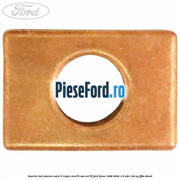 Insertie inel sincron cutie 5 trepte MTX75 sau VXT75 Ford Focus 1998-2004 1.8 TDCi 100 cp FFDA diesel