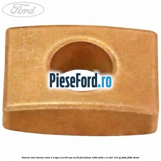 Insertie inel sincron cutie 5 trepte MTX75 sau VXT75 Ford Focus 1998-2004 1.8 TDCi 115 cp Insertie inel sincron cutie 5 trepte MTX75 sau VXT75 Ford Focus 1998-2004 1.8 TDCi 115 cp F9DA, F9DB diesel