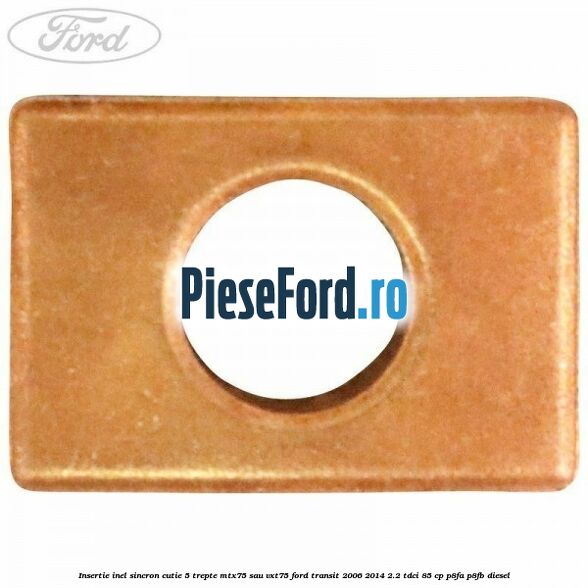 Insertie inel sincron cutie 5 trepte MTX75 sau VXT75 Ford Transit 2006-2014 2.2 TDCi 85 cp P8FA, P8FB diesel