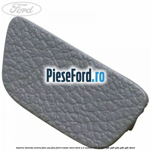 Insertie laterala cotiera fata usa fata Ford Transit 2014-2018 2.0 EcoBlue 105 cp BJFA, BJFB, YLF6, YLFA, YLFB, YLFS diesel