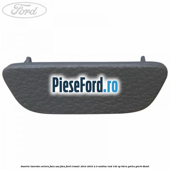 Insertie laterala cotiera fata usa fata Ford Transit 2014-2018 2.0 EcoBlue RWD 130 cp BKRA, YMHA, YMR6 diesel