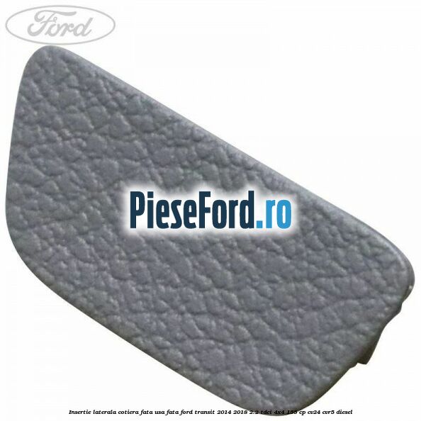 Insertie laterala cotiera fata usa fata Ford Transit 2014-2018 2.2 TDCi 4x4 155 cp CV24, CVR5 diesel