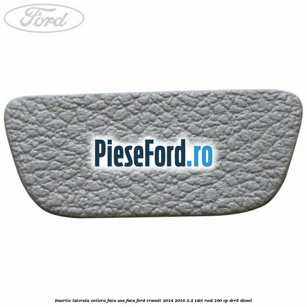 Insertie laterala cotiera fata usa fata Ford Transit 2014-2018 2.2 TDCi RWD 100 cp DRR5 diesel