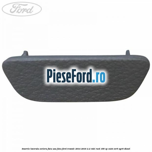 Insertie laterala cotiera fata usa fata Ford Transit 2014-2018 2.2 TDCi RWD 155 cp CV24, CVR5, UYR6 diesel