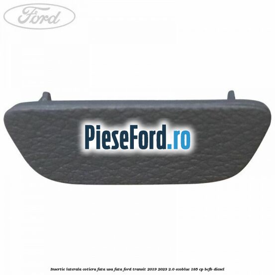 Insertie laterala cotiera fata usa fata Ford Transit 2019-2023 2.0 EcoBlue 185 cp BCFB diesel
