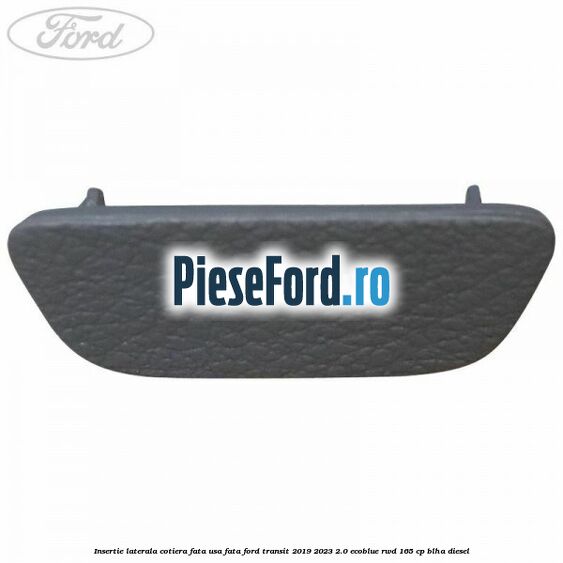 Insertie laterala cotiera fata usa fata Ford Transit 2019-2023 2.0 EcoBlue RWD 165 cp BLHA diesel