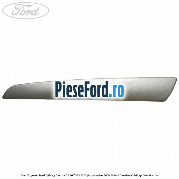 Insertie panou bord infinity blue an 02/2007-09/2010 Ford Mondeo 2008-2014 2.0 EcoBoost 203 cp TNBA benzina