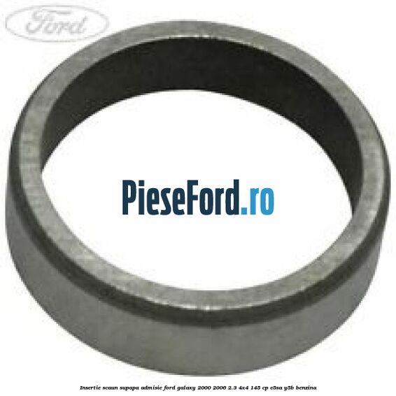 Insertie scaun supapa admisie Ford Galaxy 2000-2006 2.3 4x4 145 cp E5SA, Y5B benzina