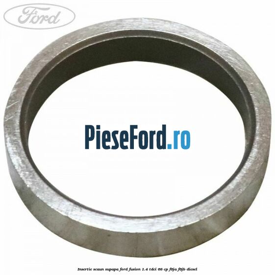 Insertie scaun supapa Ford Fusion 1.4 TDCi 68 cp F6JA, F6JB diesel