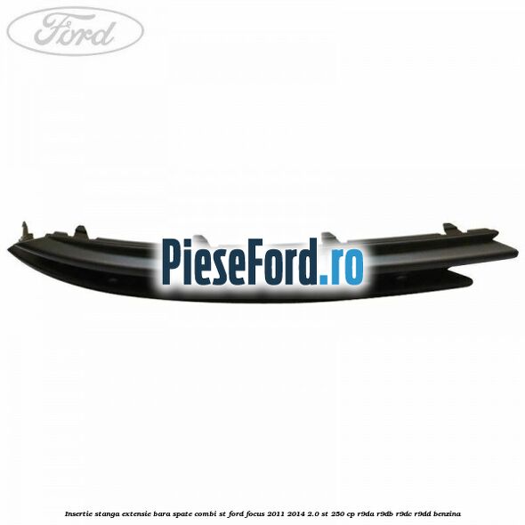 Insertie stanga extensie bara spate combi ST Ford Focus 2011-2014 2.0 ST 250 cp Insertie stanga extensie bara spate combi ST Ford Focus 2011-2014 2.0 ST 250 cp R9DA, R9DB, R9DC, R9DD benzina