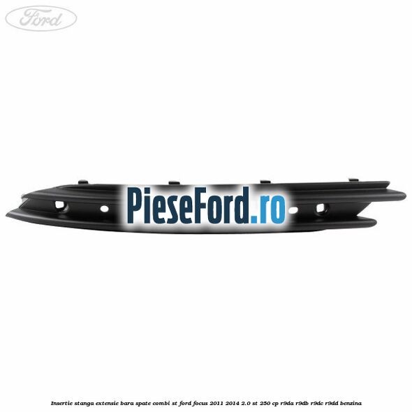 Insertie stanga extensie bara spate combi ST Ford Focus 2011-2014 2.0 ST 250 cp Insertie stanga extensie bara spate combi ST Ford Focus 2011-2014 2.0 ST 250 cp R9DA, R9DB, R9DC, R9DD benzina