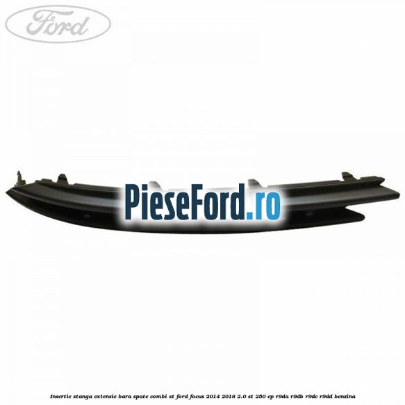 Insertie stanga extensie bara spate combi ST Ford Focus 2014-2018 2.0 ST 250 cp R9DA, R9DB, R9DC, R9DD benzina
