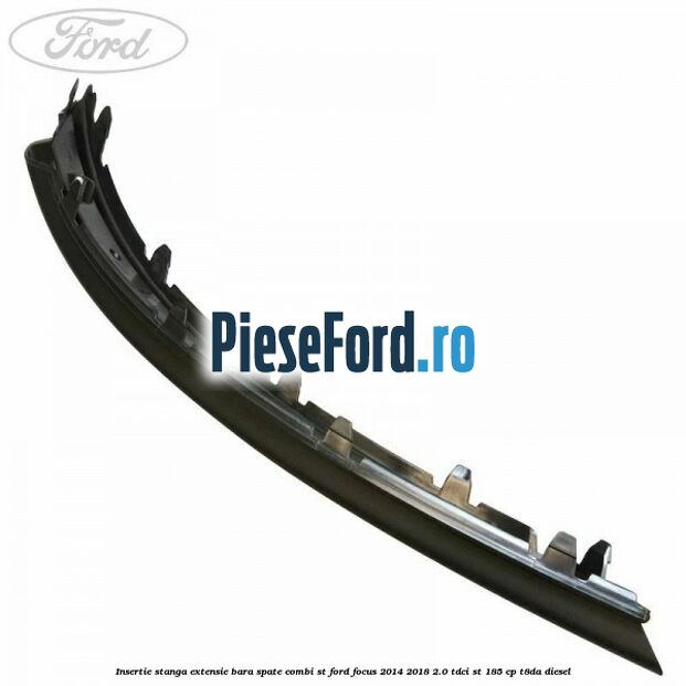 Insertie stanga extensie bara spate combi ST Ford Focus 2014-2018 2.0 TDCi ST 185 cp T8DA diesel