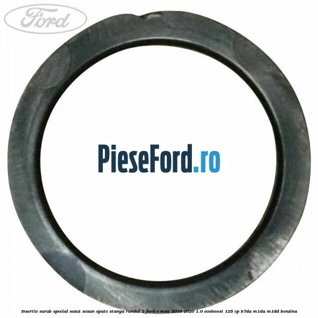 Insertie surub special sezut scaun spate stanga randul 2 Ford C-Max 2016-2020 1.0 EcoBoost 125 cp B7DA, M1DA, M1DD benzina