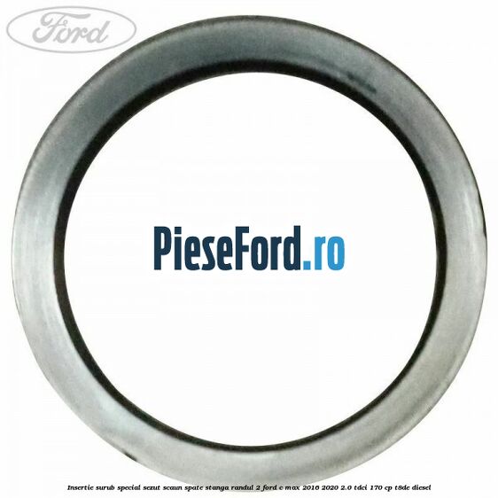 Insertie surub special sezut scaun spate stanga randul 2 Ford C-Max 2016-2020 2.0 TDCi 170 cp Insertie surub special sezut scaun spate stanga randul 2 Ford C-Max 2016-2020 2.0 TDCi 170 cp T8DE diesel