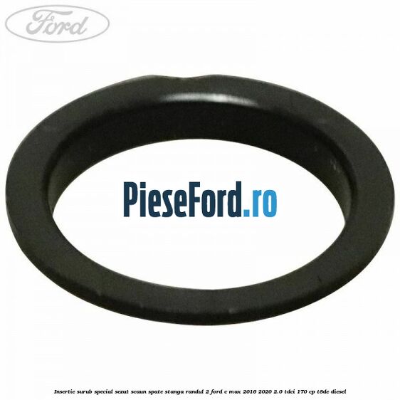 Insertie surub special sezut scaun spate stanga randul 2 Ford C-Max 2016-2020 2.0 TDCi 170 cp Insertie surub special sezut scaun spate stanga randul 2 Ford C-Max 2016-2020 2.0 TDCi 170 cp T8DE diesel