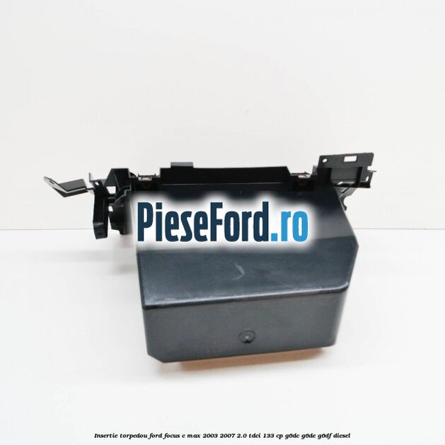Insertie torpedou Ford Focus C-Max 2003-2007 2.0 TDCi 133 cp Insertie torpedou Ford Focus C-Max 2003-2007 2.0 TDCi 133 cp G6DC, G6DE, G6DF diesel