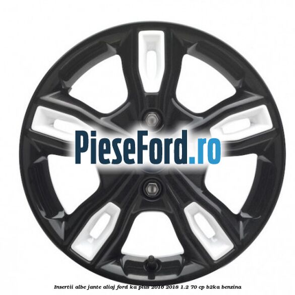Insertii albe jante aliaj Ford Ka plus 2016-2018 1.2 70 cp Insertii albe jante aliaj Ford Ka plus 2016-2018 1.2 70 cp B2KA benzina