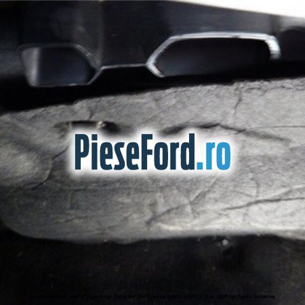 Insonorizant , cutie sigurante interior Ford Focus 2004-2007 2.5 ST 225 cp Insonorizant , cutie sigurante interior Ford Focus 2004-2007 2.5 ST 225 cp HYDA benzina