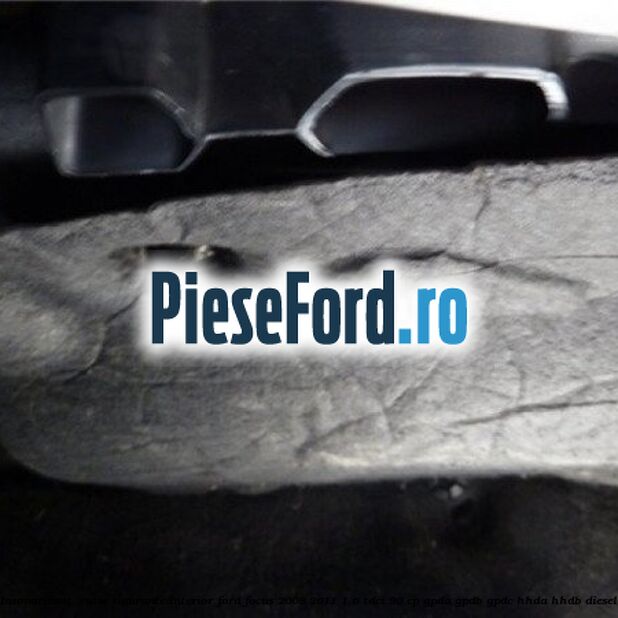 Insonorizant , cutie sigurante interior Ford Focus 2008-2011 1.6 TDCi 90 cp Insonorizant , cutie sigurante interior Ford Focus 2008-2011 1.6 TDCi 90 cp GPDA, GPDB, GPDC, HHDA, HHDB diesel
