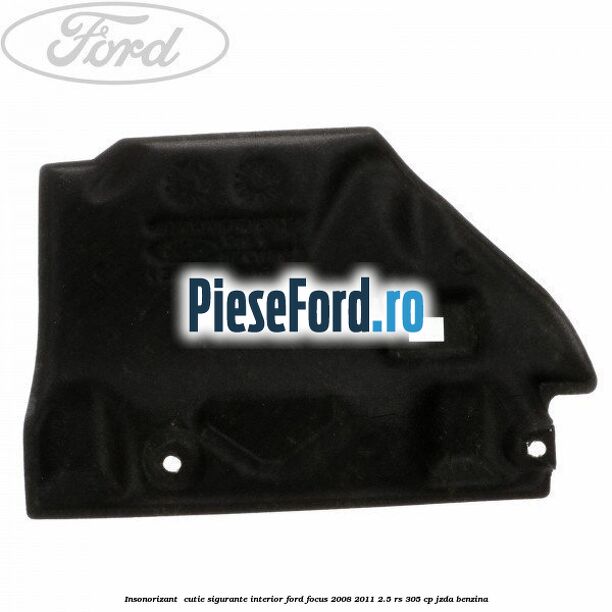 Insonorizant , cutie sigurante interior Ford Focus 2008-2011 2.5 RS 305 cp JZDA benzina