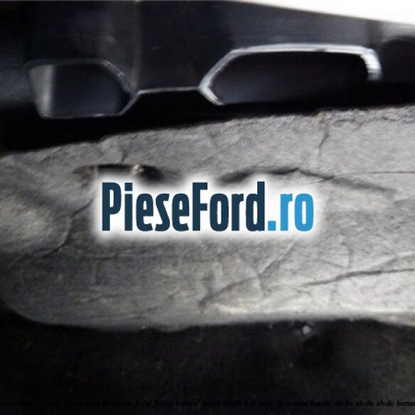 Insonorizant , cutie sigurante interior Ford Focus C-Max 2003-2007 1.6 100 cp HWDA, HWDB, SHDA, SHDB, SHDC benzina