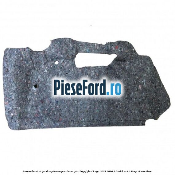 Insonorizant aripa dreapta compartiment portbagaj Ford Kuga 2013-2016 2.0 TDCi 4x4 136 cp UKMA diesel