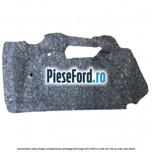 Insonorizant aripa dreapta compartiment portbagaj Ford Kuga 2013-2016 2.0 TDCi 4x4 163 cp TXDA, TXMA diesel
