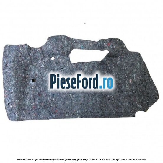 Insonorizant aripa dreapta compartiment portbagaj Ford Kuga 2016-2018 2.0 TDCi 120 cp XRMA, XRMB, XRMC diesel