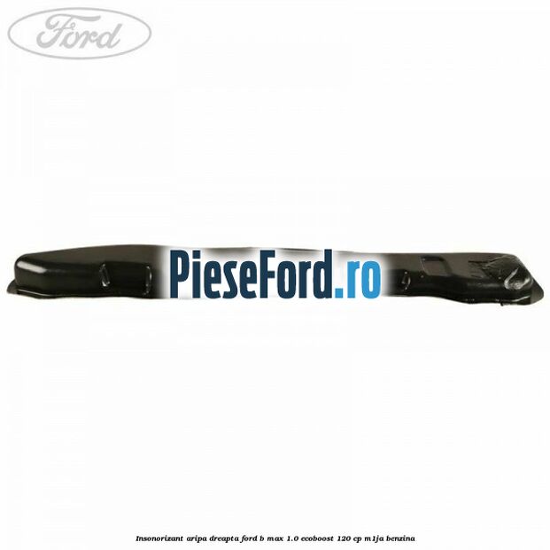 Insonorizant aripa dreapta Ford B-Max 1.0 EcoBoost 120 cp M1JA benzina