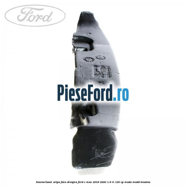 Insonorizant aripa fata dreapta Ford C-Max 2016-2020 1.6 Ti 120 cp MUDA, MUDD benzina