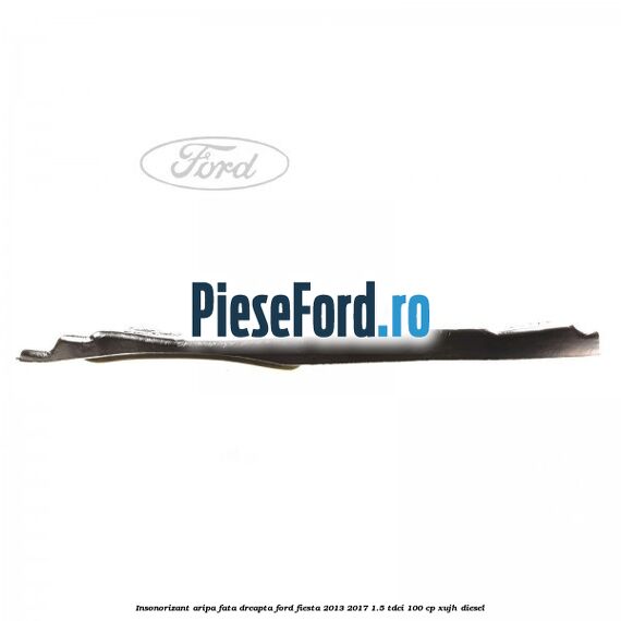 Insonorizant aripa fata dreapta Ford Fiesta 2013-2017 1.5 TDCi 100 cp Insonorizant aripa fata dreapta Ford Fiesta 2013-2017 1.5 TDCi 100 cp XUJH diesel