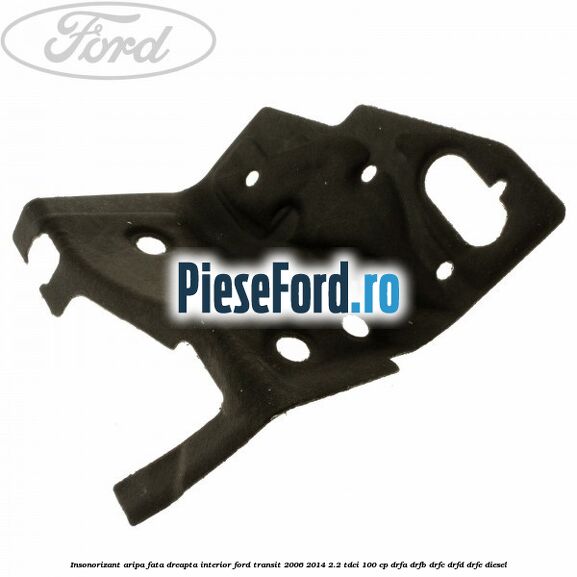 Insonorizant aripa fata dreapta interior Ford Transit 2006-2014 2.2 TDCi 100 cp DRFA, DRFB, DRFC, DRFD, DRFE diesel