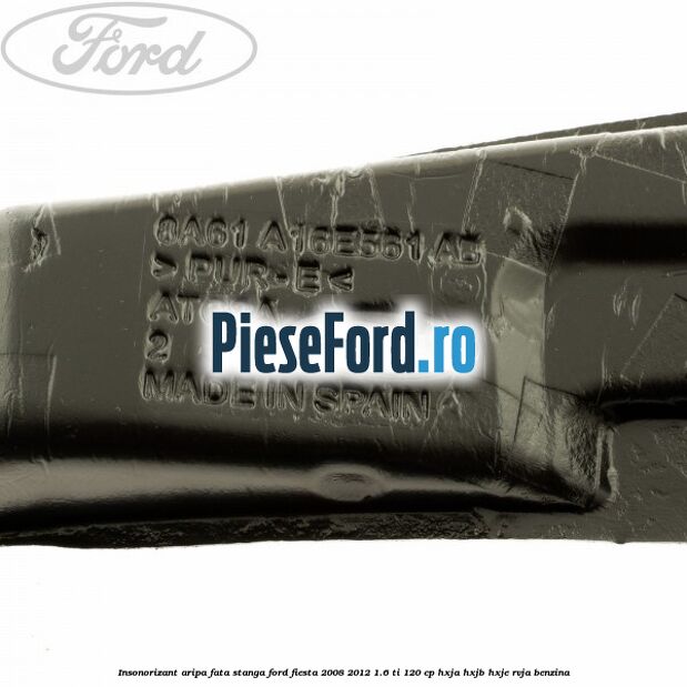 Insonorizant aripa fata stanga Ford Fiesta 2008-2012 1.6 Ti 120 cp Insonorizant aripa fata stanga Ford Fiesta 2008-2012 1.6 Ti 120 cp HXJA, HXJB, HXJE, RVJA benzina