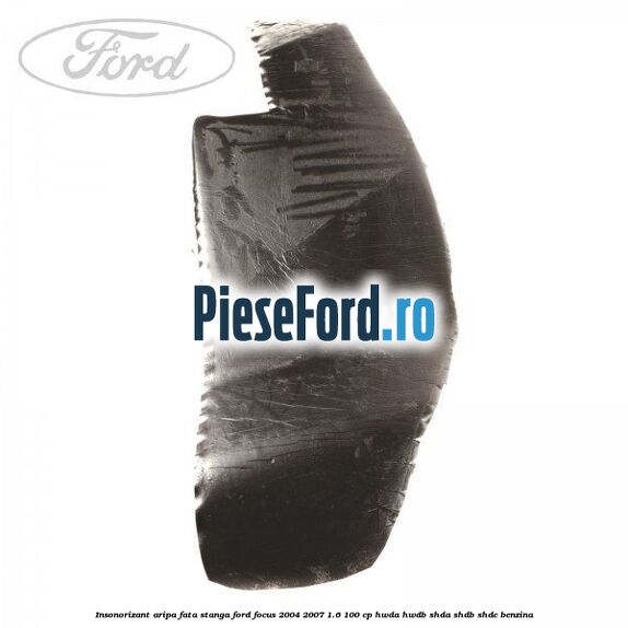 Insonorizant aripa fata stanga Ford Focus 2004-2007 1.6 100 cp HWDA, HWDB, SHDA, SHDB, SHDC benzina