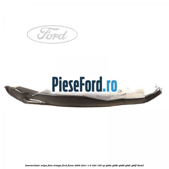 Insonorizant aripa fata stanga Ford Focus 2008-2011 1.6 TDCi 109 cp G8DA, G8DB, G8DD, G8DE, G8DF diesel