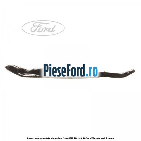 Insonorizant aripa fata stanga Ford Focus 2008-2011 1.8 125 cp Insonorizant aripa fata stanga Ford Focus 2008-2011 1.8 125 cp Q7DA, QQDA, QQDB benzina