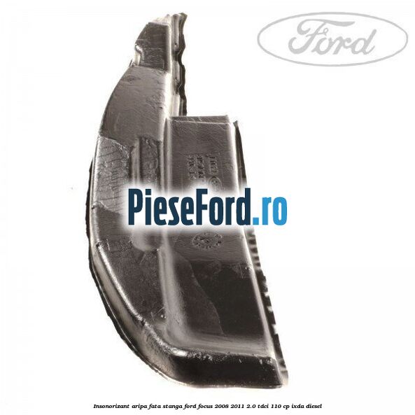 Insonorizant aripa fata stanga Ford Focus 2008-2011 2.0 TDCi 110 cp IXDA diesel