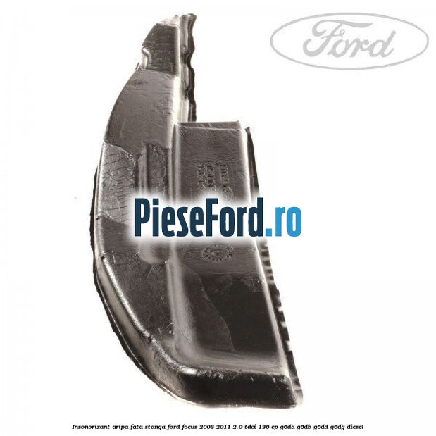 Insonorizant aripa fata stanga Ford Focus 2008-2011 2.0 TDCi 136 cp G6DA, G6DB, G6DD, G6DG diesel