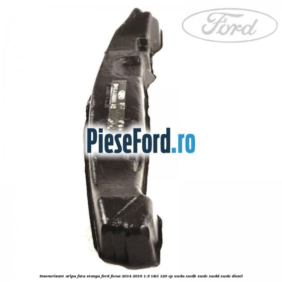 Insonorizant aripa fata stanga Ford Focus 2014-2018 1.5 TDCi 120 cp Insonorizant aripa fata stanga Ford Focus 2014-2018 1.5 TDCi 120 cp XWDA, XWDB, XWDC, XWDD, XWDE diesel