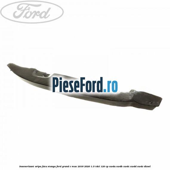 Insonorizant aripa fata stanga Ford Grand C-Max 2016-2020 1.5 TDCi 120 cp XWDA, XWDB, XWDC, XWDD, XWDE diesel