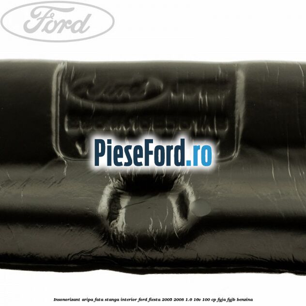 Insonorizant aripa fata stanga interior Ford Fiesta 2005-2008 1.6 16V 100 cp Insonorizant aripa fata stanga interior Ford Fiesta 2005-2008 1.6 16V 100 cp FYJA, FYJB benzina