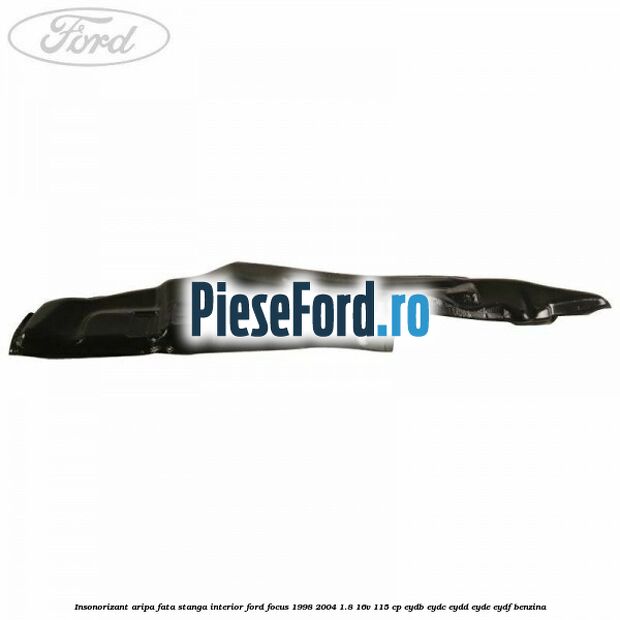 Insonorizant aripa fata stanga interior Ford Focus 1998-2004 1.8 16V 115 cp EYDB, EYDC, EYDD, EYDE, EYDF benzina