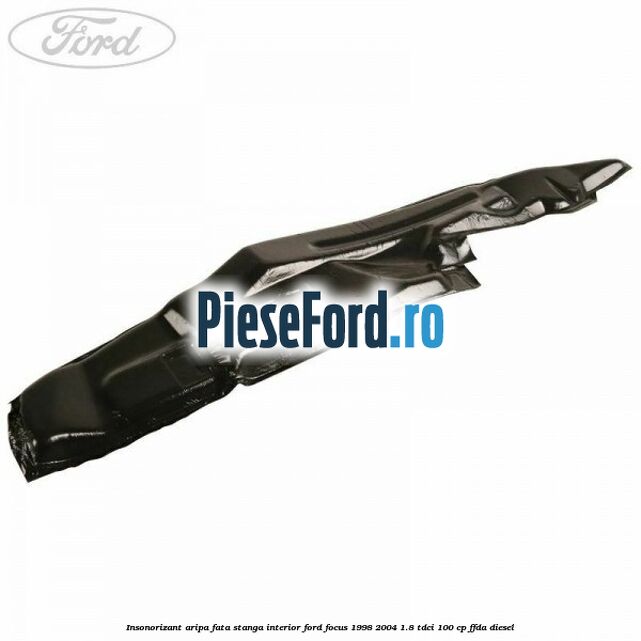 Insonorizant aripa fata stanga interior Ford Focus 1998-2004 1.8 TDCi 100 cp Insonorizant aripa fata stanga interior Ford Focus 1998-2004 1.8 TDCi 100 cp FFDA diesel