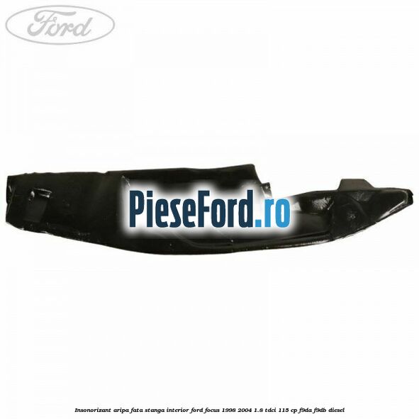 Insonorizant aripa fata stanga interior Ford Focus 1998-2004 1.8 TDCi 115 cp Insonorizant aripa fata stanga interior Ford Focus 1998-2004 1.8 TDCi 115 cp F9DA, F9DB diesel