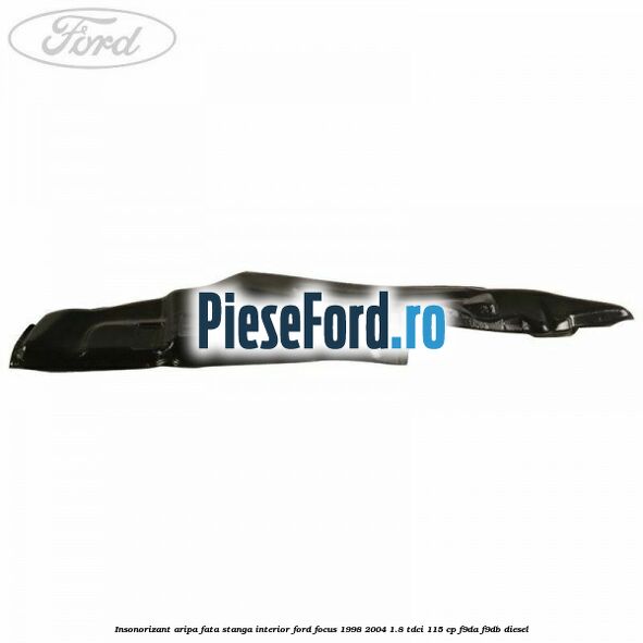 Insonorizant aripa fata stanga interior Ford Focus 1998-2004 1.8 TDCi 115 cp Insonorizant aripa fata stanga interior Ford Focus 1998-2004 1.8 TDCi 115 cp F9DA, F9DB diesel