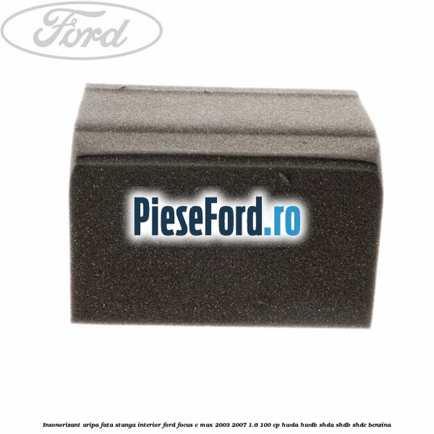 Insonorizant aripa fata stanga interior Ford Focus C-Max 2003-2007 1.6 100 cp HWDA, HWDB, SHDA, SHDB, SHDC benzina