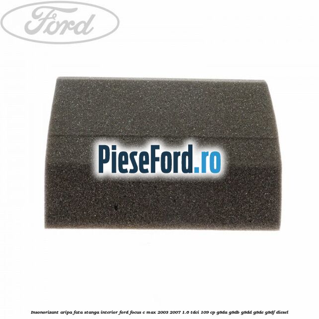 Insonorizant aripa fata stanga interior Ford Focus C-Max 2003-2007 1.6 TDCi 109 cp G8DA, G8DB, G8DD, G8DE, G8DF diesel